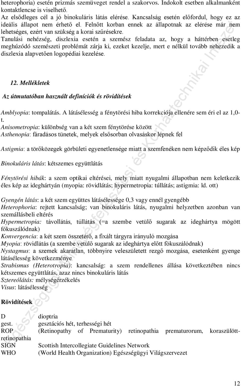 Tanulási nehézség, diszlexia esetén a szemész feladata az, hogy a háttérben esetleg meghúzódó szemészeti problémát zárja ki, ezeket kezelje, mert e nélkül tovább nehezedik a diszlexia alapvetően