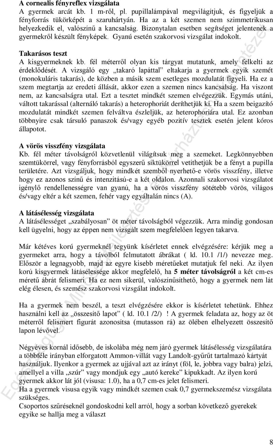 Takarásos teszt A kisgyermeknek kb. fél méterről olyan kis tárgyat mutatunk, amely felkelti az érdeklődését.