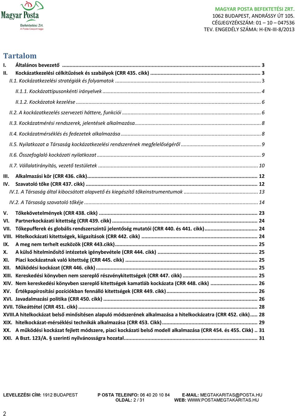 .. 8 II.5. Nyilatkozat a Társaság kockázatkezelési rendszerének megfelelőségéről... 9 II.6. Összefoglaló kockázati nyilatkozat... 9 II.7. Vállalatirányítás, vezető testületek... 10 III.