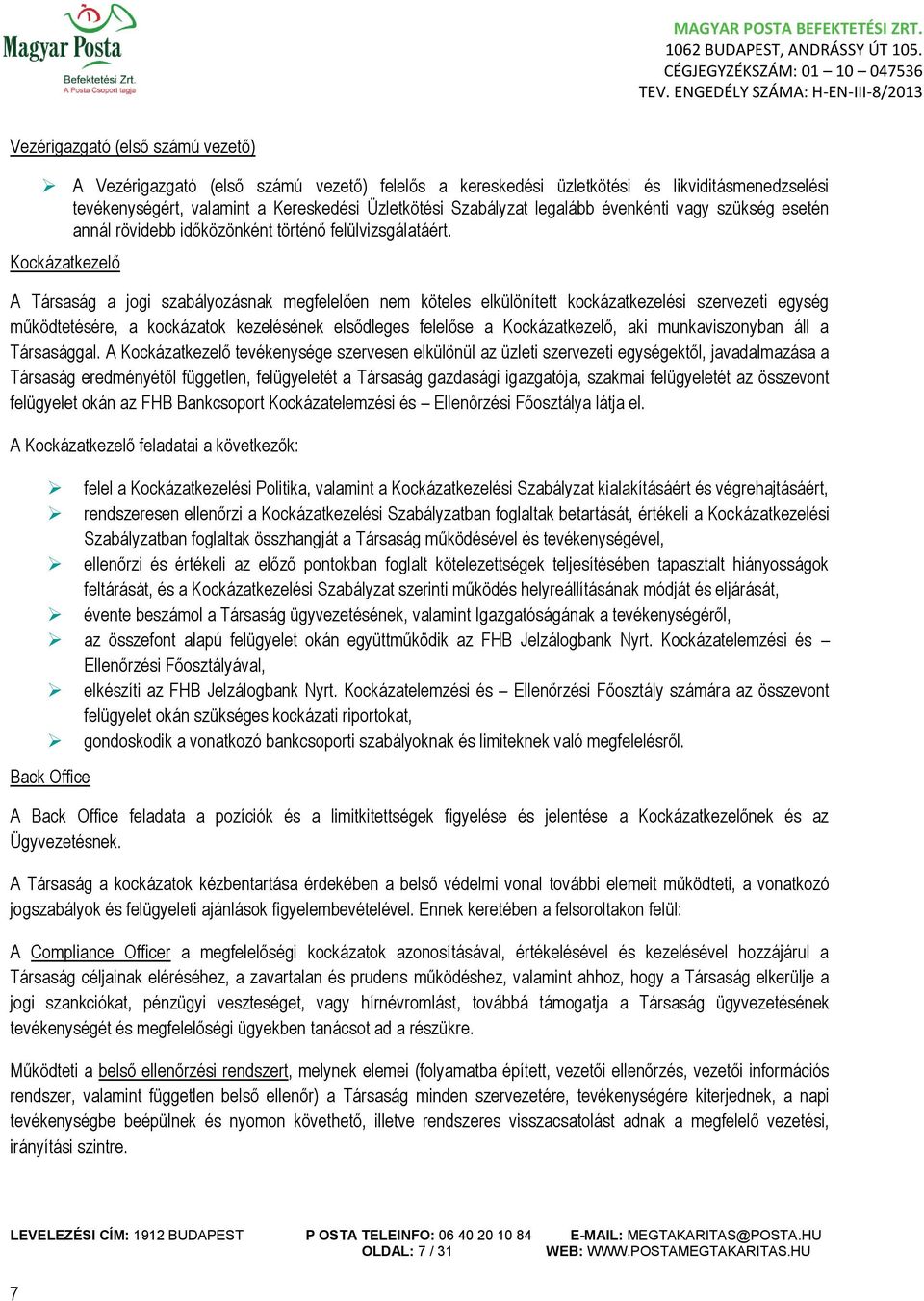 Kockázatkezelő A Társaság a jogi szabályozásnak megfelelően nem köteles elkülönített kockázatkezelési szervezeti egység működtetésére, a kockázatok kezelésének elsődleges felelőse a Kockázatkezelő,