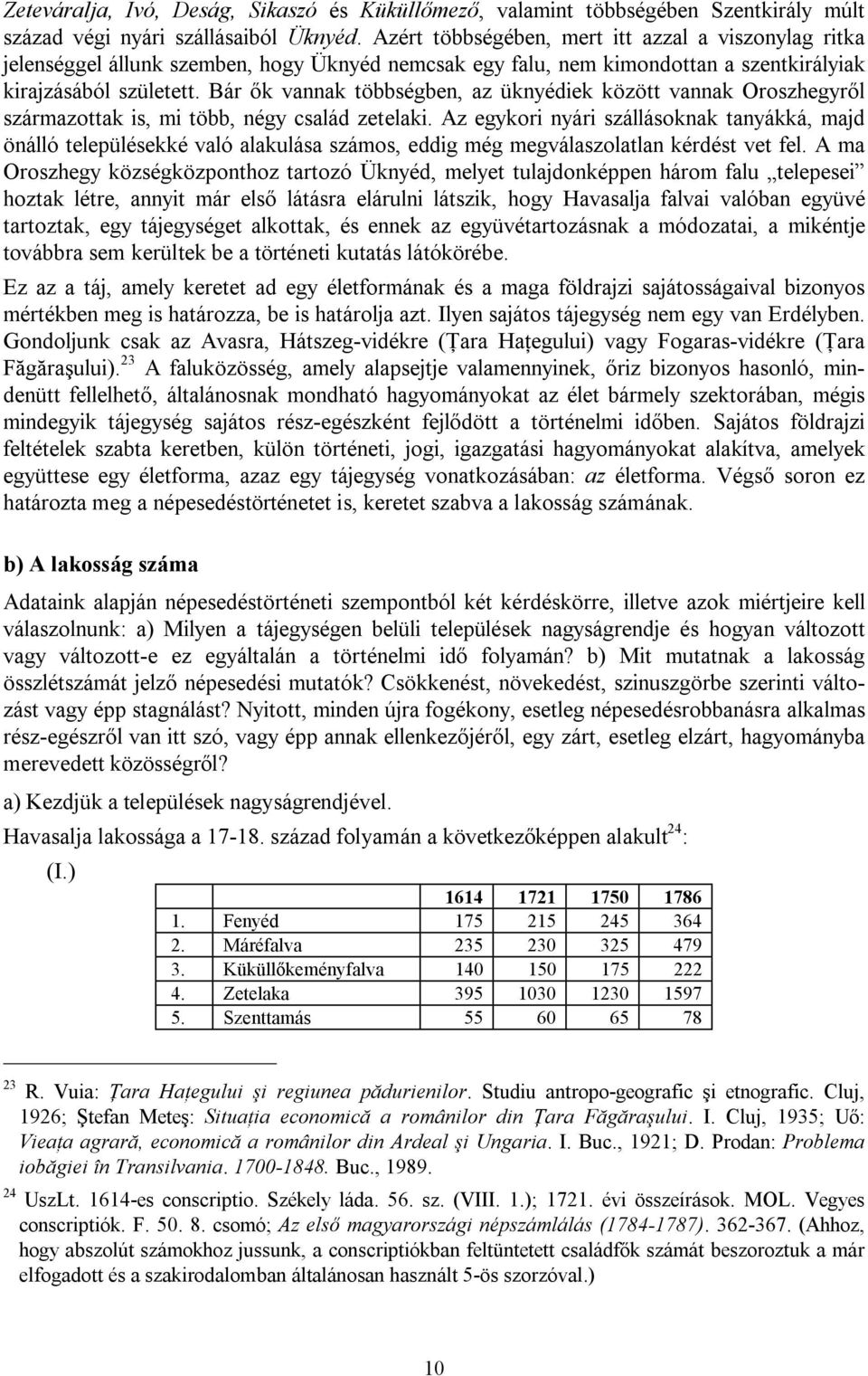 Bár ők vannak többségben, az üknyédiek között vannak Oroszhegyről származottak is, mi több, négy család zetelaki.