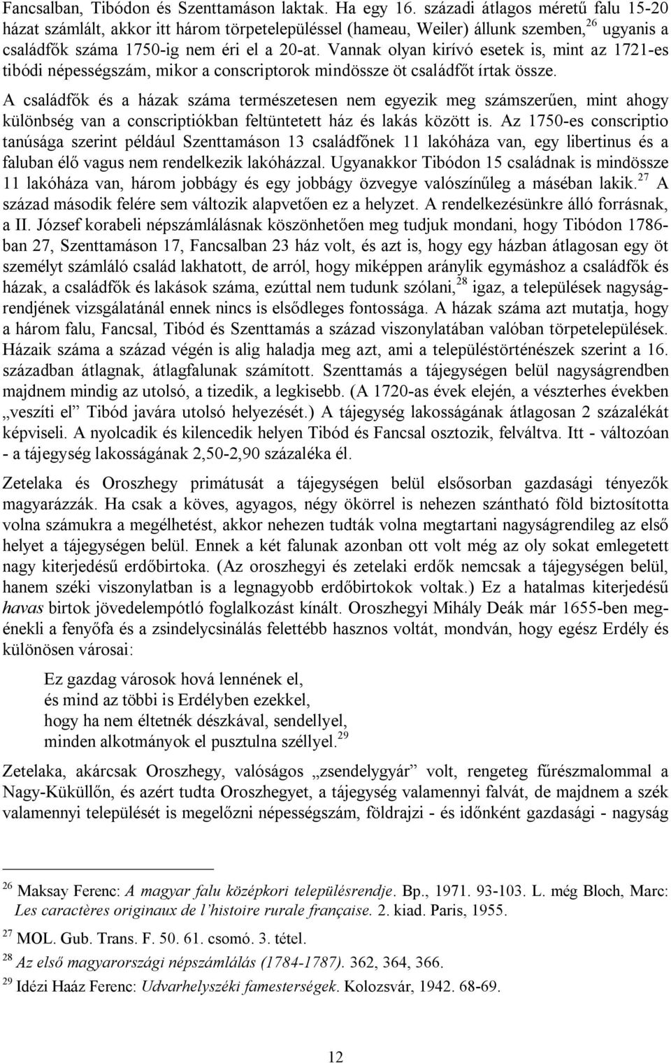 Vannak olyan kirívó esetek is, mint az 1721-es tibódi népességszám, mikor a conscriptorok mindössze öt családfőt írtak össze.