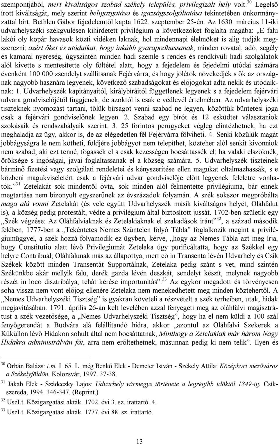 március 11-iki udvarhelyszéki székgyűlésen kihirdetett privilégium a következőket foglalta magába: E falu lakói oly kopár havasok közti vidéken laknak, hol mindennapi élelmöket is alig tudják