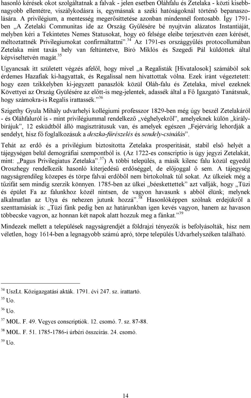 Így 1791- ben A Zetelaki Communitas ide az Ország Gyűlésére bé nyujtván alázatos Instantiáját, melyben kéri a Tekintetes Nemes Statusokat, hogy eö felsége eleibe terjesztvén ezen kérését,