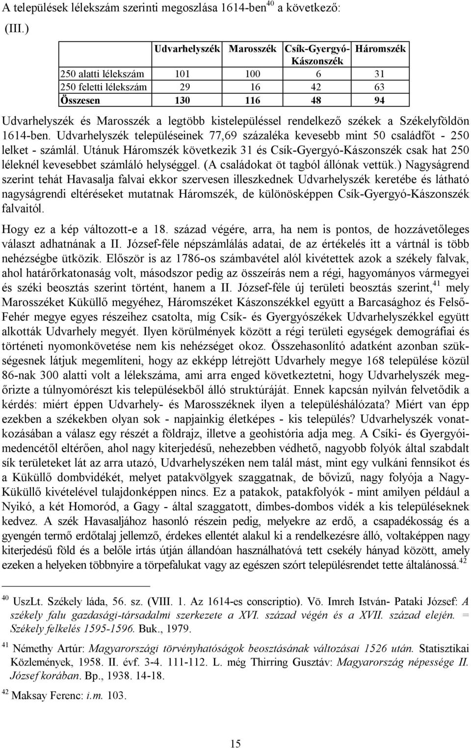 kistelepüléssel rendelkező székek a Székelyföldön 1614-ben. Udvarhelyszék településeinek 77,69 százaléka kevesebb mint 50 családfőt - 250 lelket - számlál.