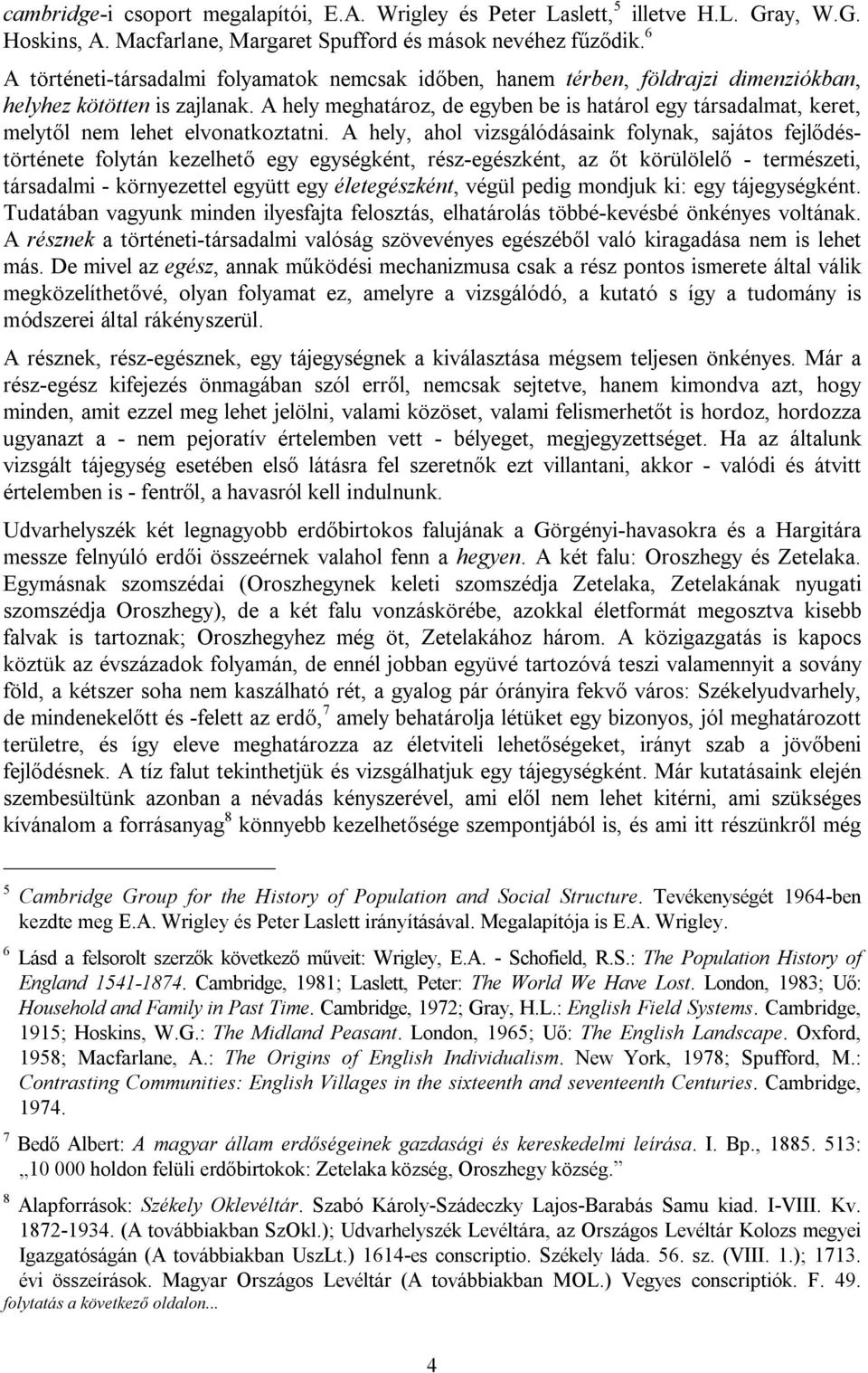 A hely meghatároz, de egyben be is határol egy társadalmat, keret, melytől nem lehet elvonatkoztatni.