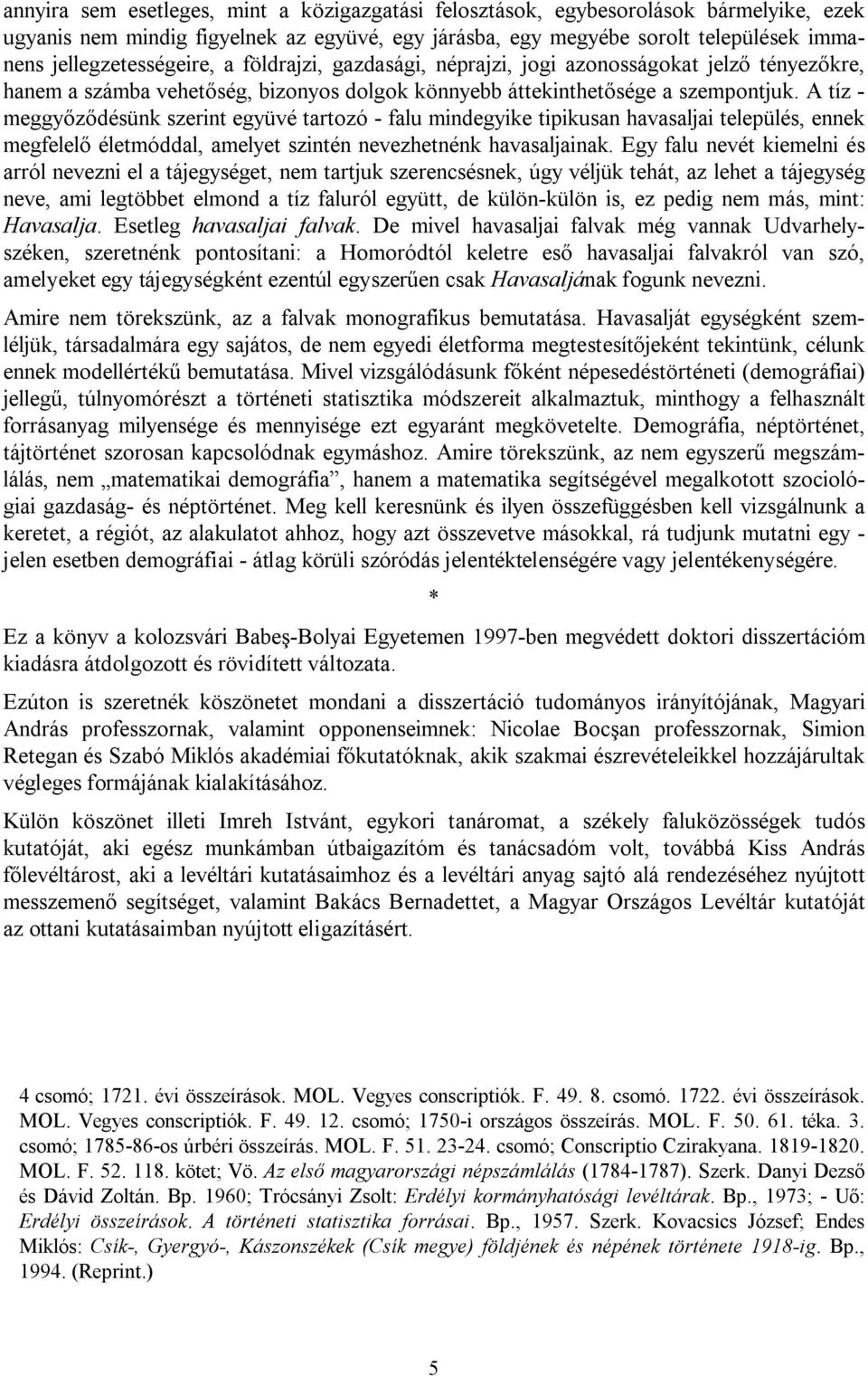 A tíz - meggyőződésünk szerint együvé tartozó - falu mindegyike tipikusan havasaljai település, ennek megfelelő életmóddal, amelyet szintén nevezhetnénk havasaljainak.