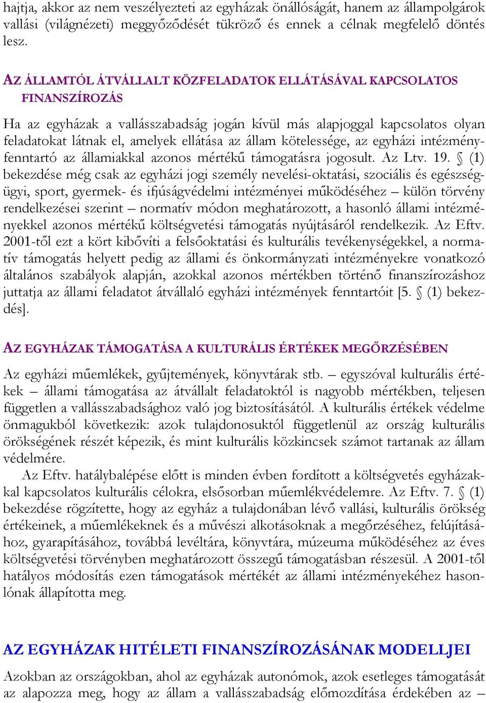 kötelessége, az egyházi intézményfenntartó az államiakkal azonos mértékű támogatásra jogosult. Az Ltv. 19.