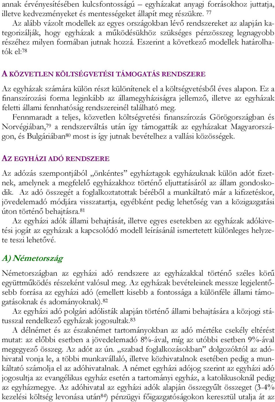 Eszerint a következő modellek határolhatók el: 78 A KÖZVETLEN KÖLTSÉGVETÉSI TÁMOGATÁS RENDSZERE Az egyházak számára külön részt különítenek el a költségvetésből éves alapon.