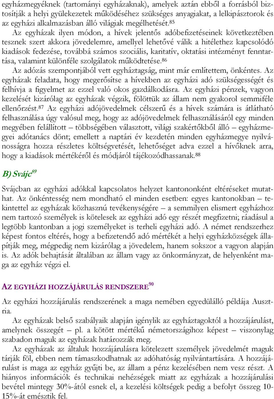 85 Az egyházak ilyen módon, a hívek jelentős adóbefizetéseinek következtében tesznek szert akkora jövedelemre, amellyel lehetővé válik a hitélethez kapcsolódó kiadások fedezése, továbbá számos