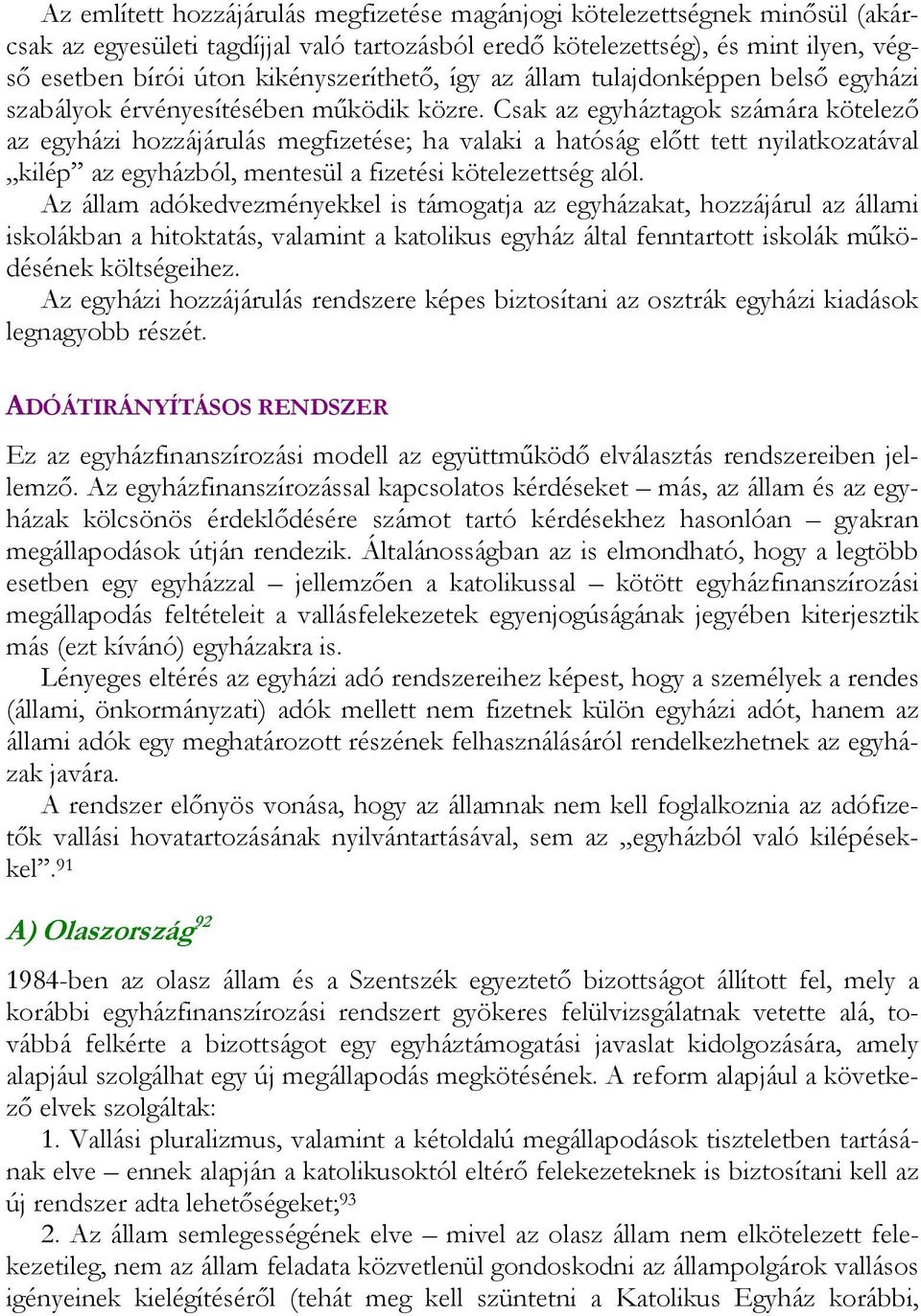 Csak az egyháztagok számára kötelező az egyházi hozzájárulás megfizetése; ha valaki a hatóság előtt tett nyilatkozatával kilép az egyházból, mentesül a fizetési kötelezettség alól.