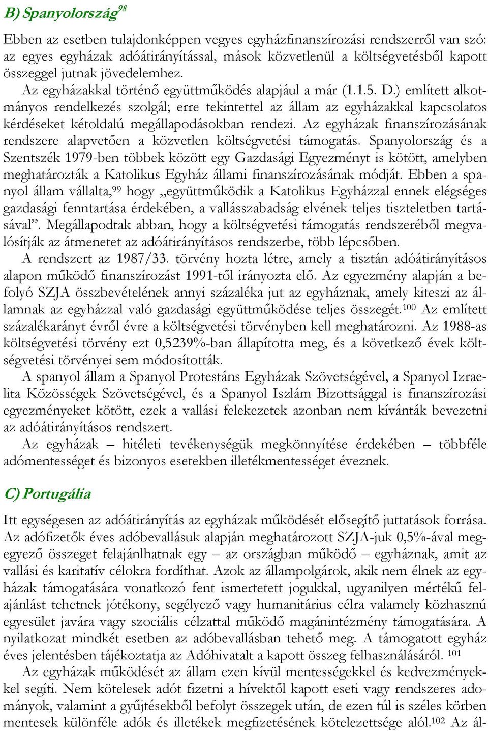 ) említett alkotmányos rendelkezés szolgál; erre tekintettel az állam az egyházakkal kapcsolatos kérdéseket kétoldalú megállapodásokban rendezi.