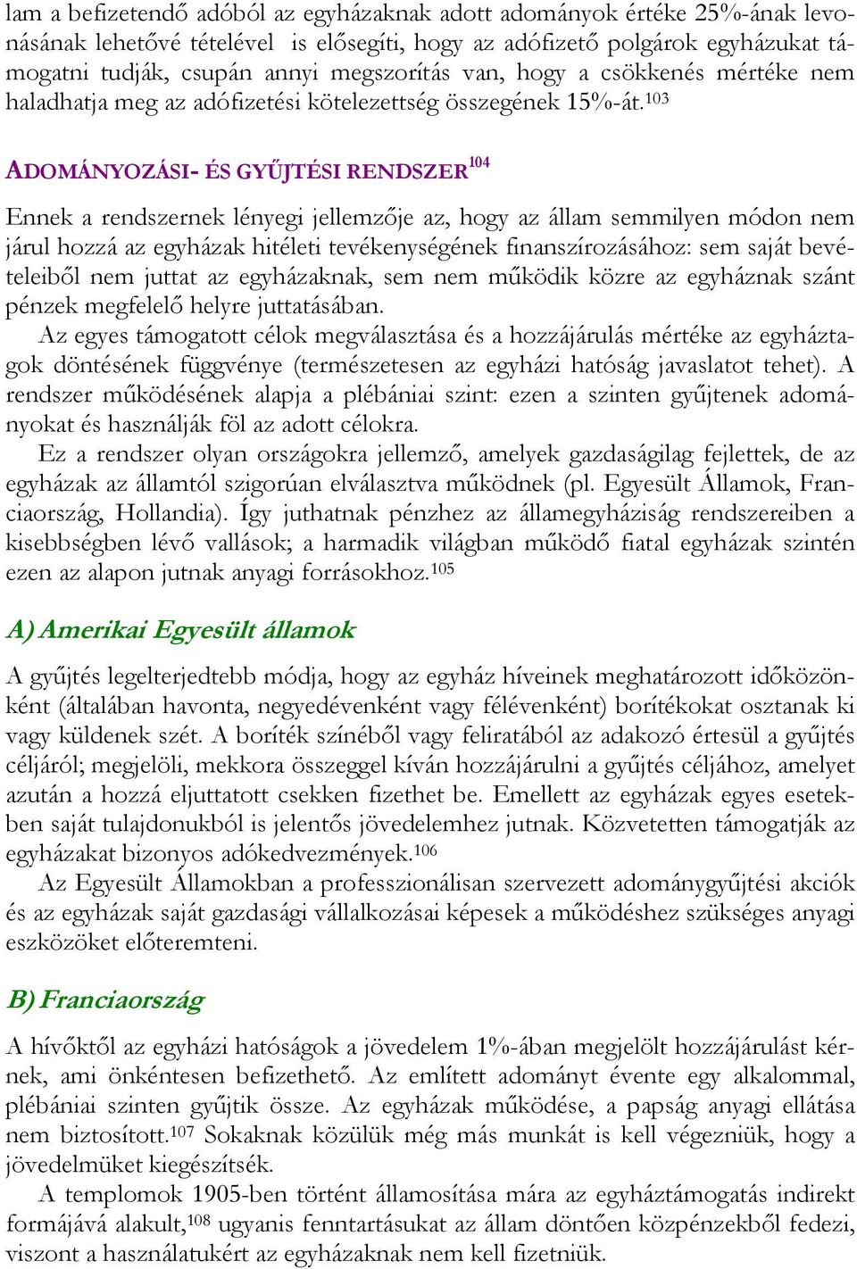 103 ADOMÁNYOZÁSI- ÉS GYŰJTÉSI RENDSZER 104 Ennek a rendszernek lényegi jellemzője az, hogy az állam semmilyen módon nem járul hozzá az egyházak hitéleti tevékenységének finanszírozásához: sem saját