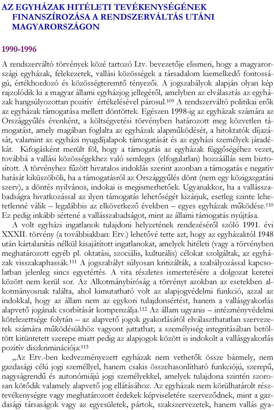 A jogszabályok alapján olyan kép rajzolódik ki a magyar állami egyházjog jellegéről, amelyben az elválasztás az egyházak hangsúlyozottan pozitív értékelésével párosul.