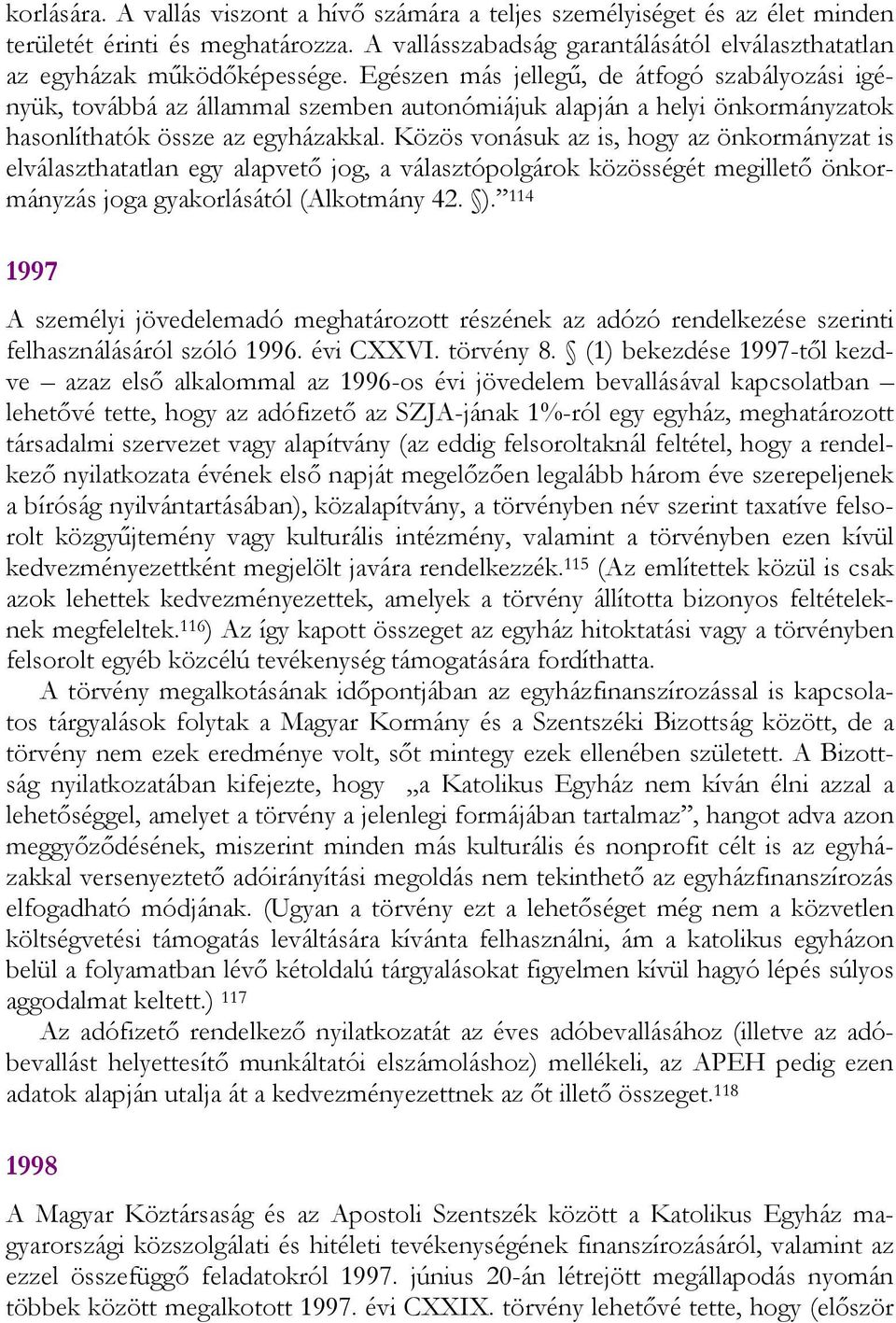 Közös vonásuk az is, hogy az önkormányzat is elválaszthatatlan egy alapvető jog, a választópolgárok közösségét megillető önkormányzás joga gyakorlásától (Alkotmány 42. ).