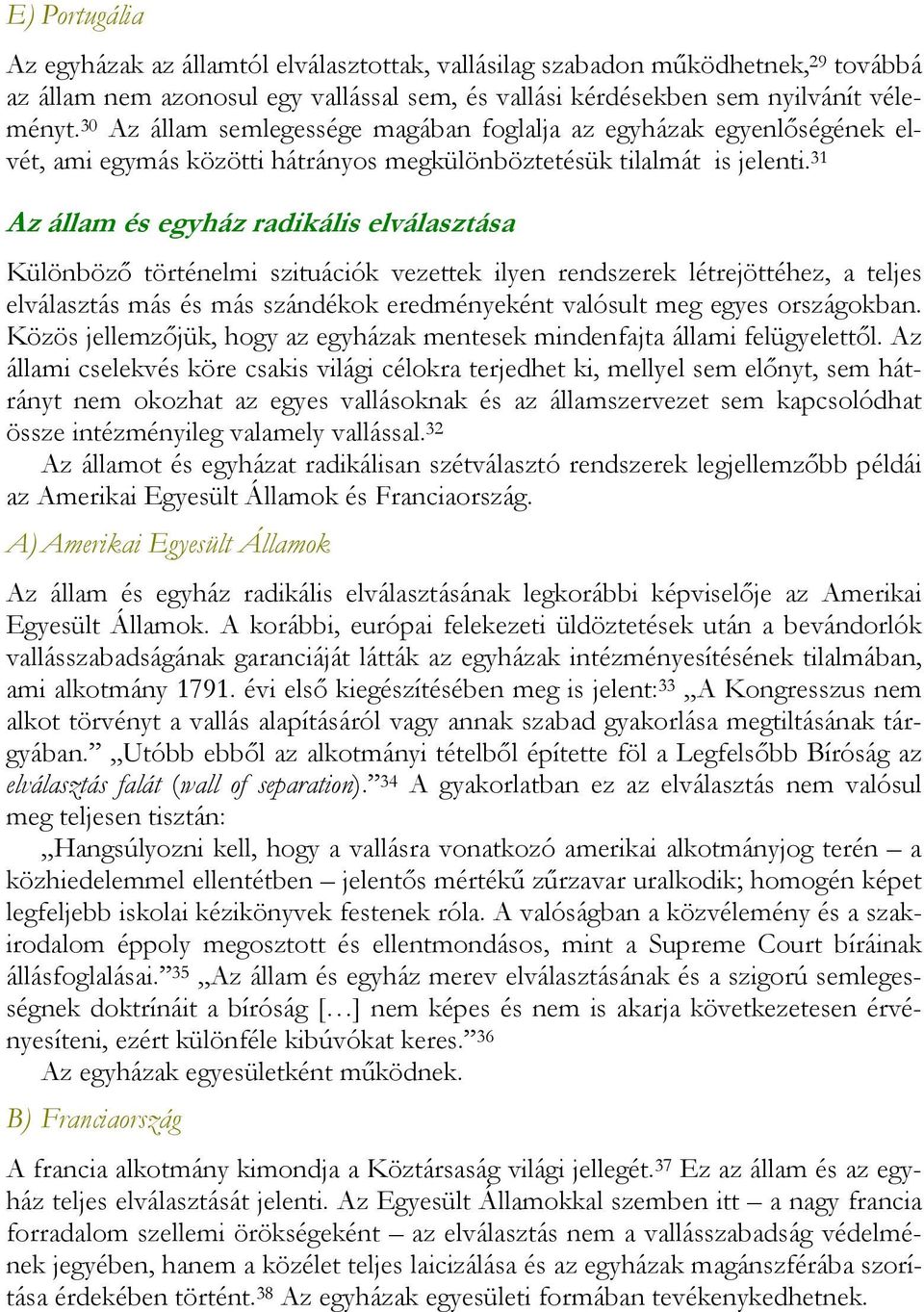 31 Az állam és egyház radikális elválasztása Különböző történelmi szituációk vezettek ilyen rendszerek létrejöttéhez, a teljes elválasztás más és más szándékok eredményeként valósult meg egyes