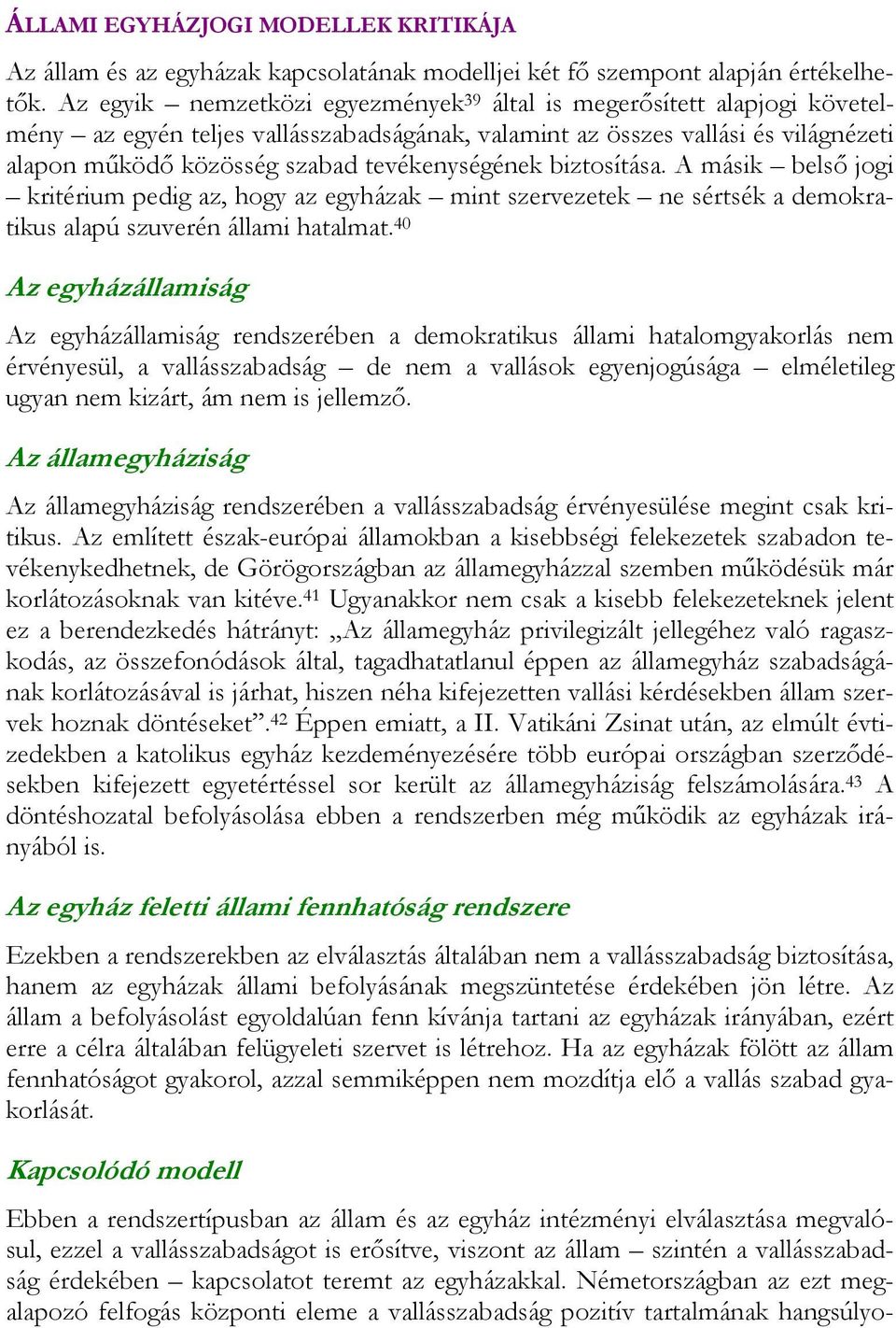 tevékenységének biztosítása. A másik belső jogi kritérium pedig az, hogy az egyházak mint szervezetek ne sértsék a demokratikus alapú szuverén állami hatalmat.