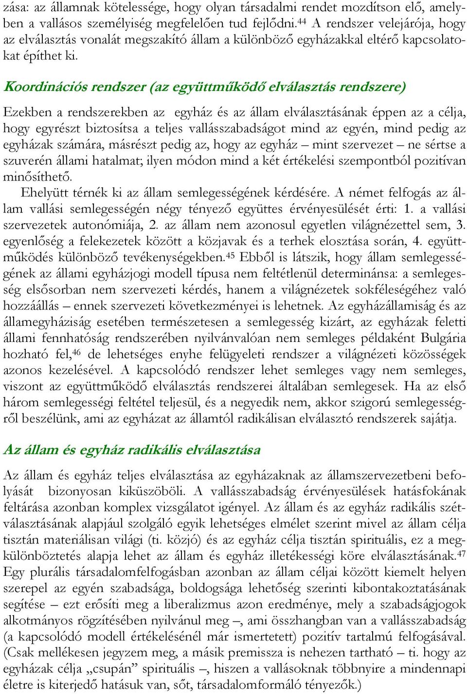 Koordinációs rendszer (az együttműködő elválasztás rendszere) Ezekben a rendszerekben az egyház és az állam elválasztásának éppen az a célja, hogy egyrészt biztosítsa a teljes vallásszabadságot mind