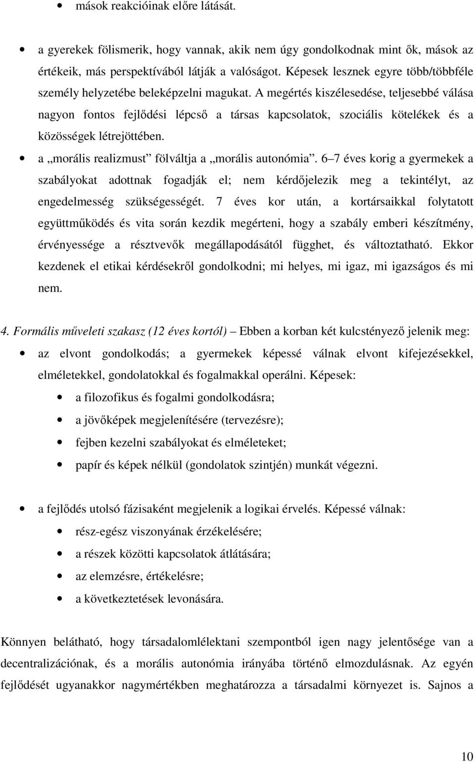 A megértés kiszélesedése, teljesebbé válása nagyon fontos fejlődési lépcső a társas kapcsolatok, szociális kötelékek és a közösségek létrejöttében. a morális realizmust fölváltja a morális autonómia.