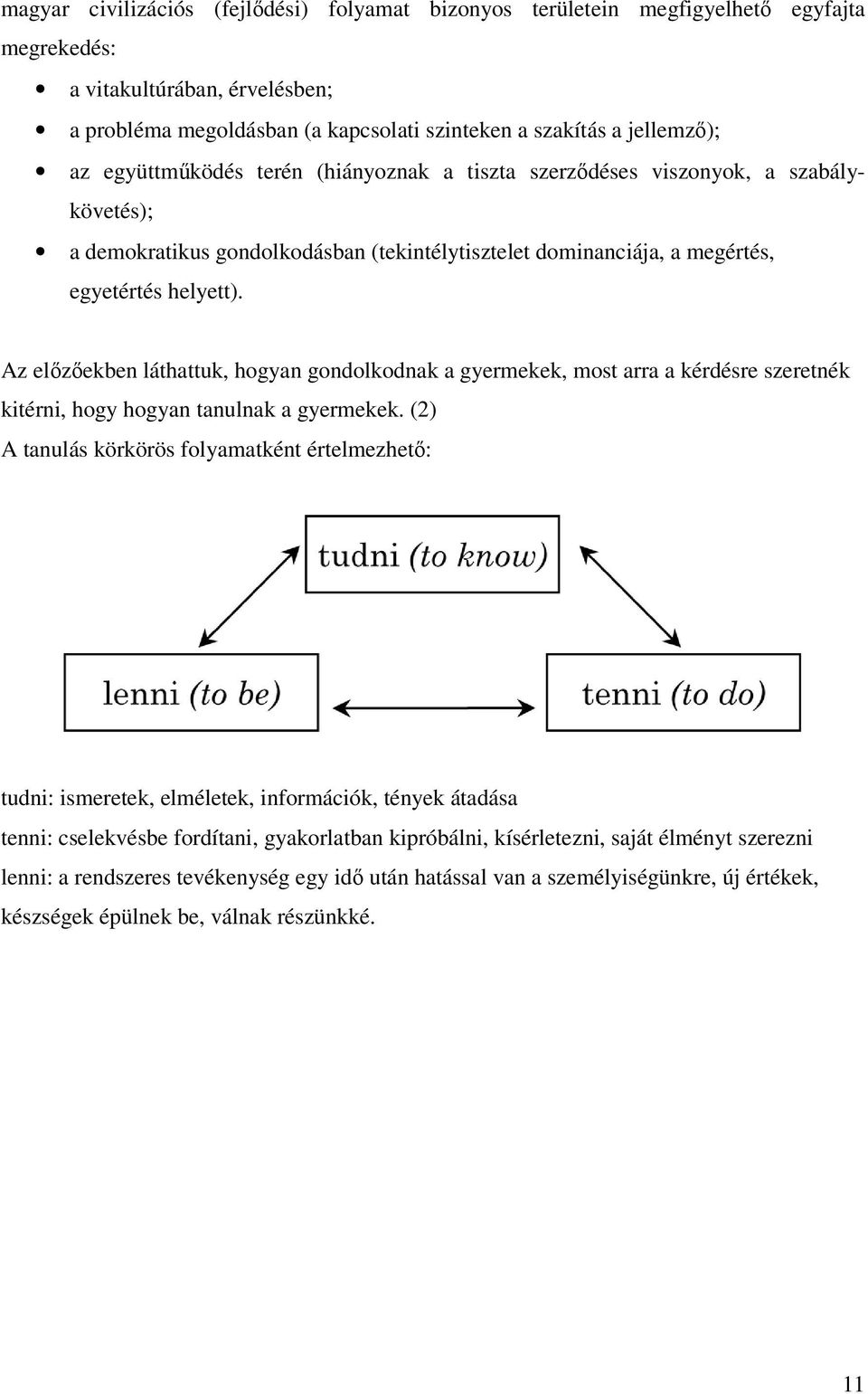 Az előzőekben láthattuk, hogyan gondolkodnak a gyermekek, most arra a kérdésre szeretnék kitérni, hogy hogyan tanulnak a gyermekek.