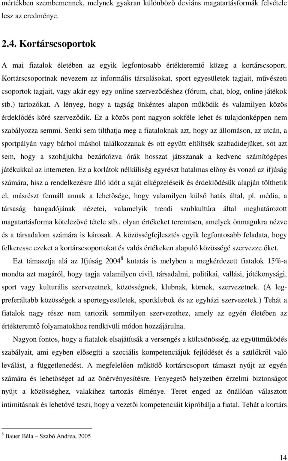 Kortárscsoportnak nevezem az informális társulásokat, sport egyesületek tagjait, művészeti csoportok tagjait, vagy akár egy-egy online szerveződéshez (fórum, chat, blog, online játékok stb.