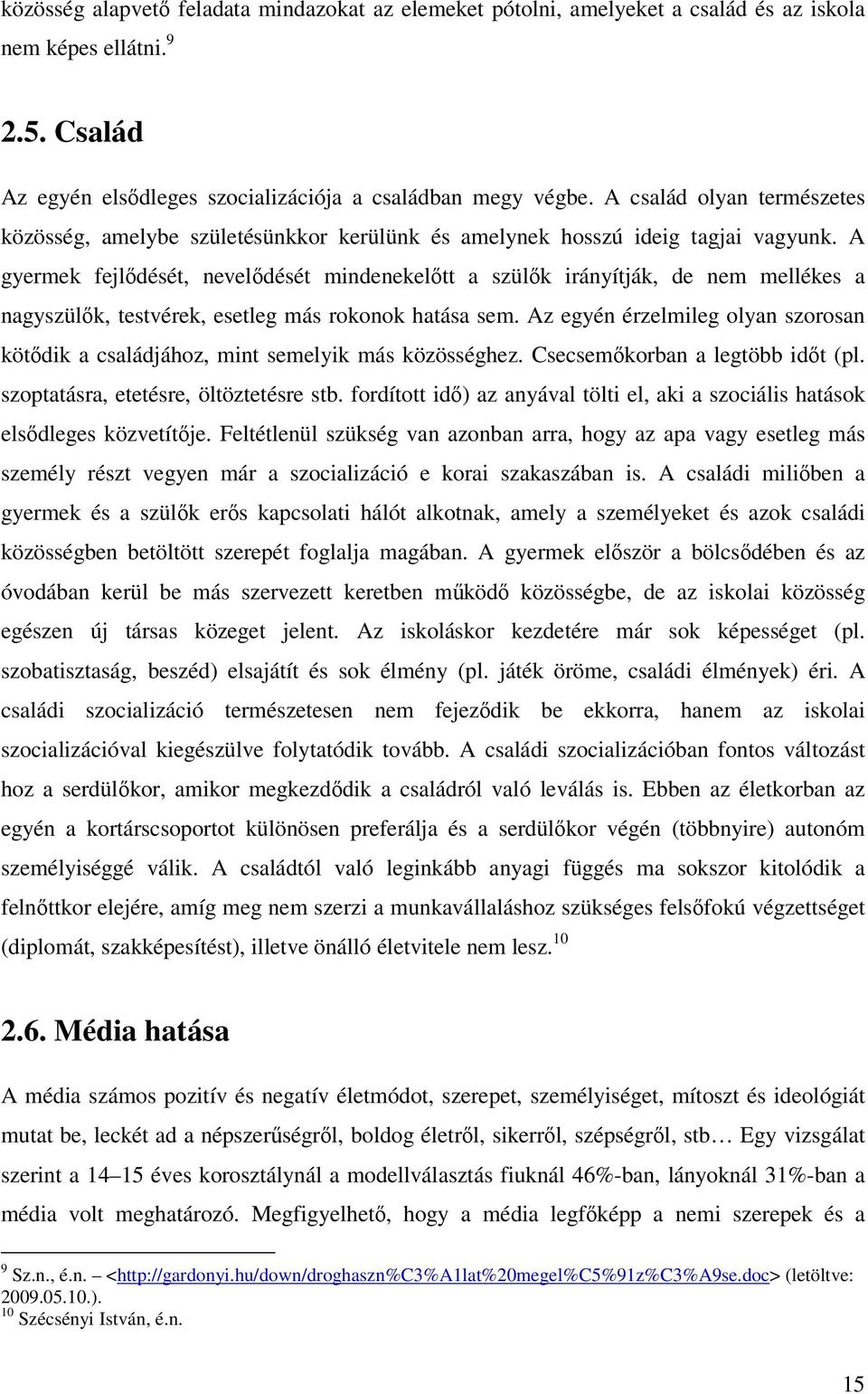 A gyermek fejlődését, nevelődését mindenekelőtt a szülők irányítják, de nem mellékes a nagyszülők, testvérek, esetleg más rokonok hatása sem.