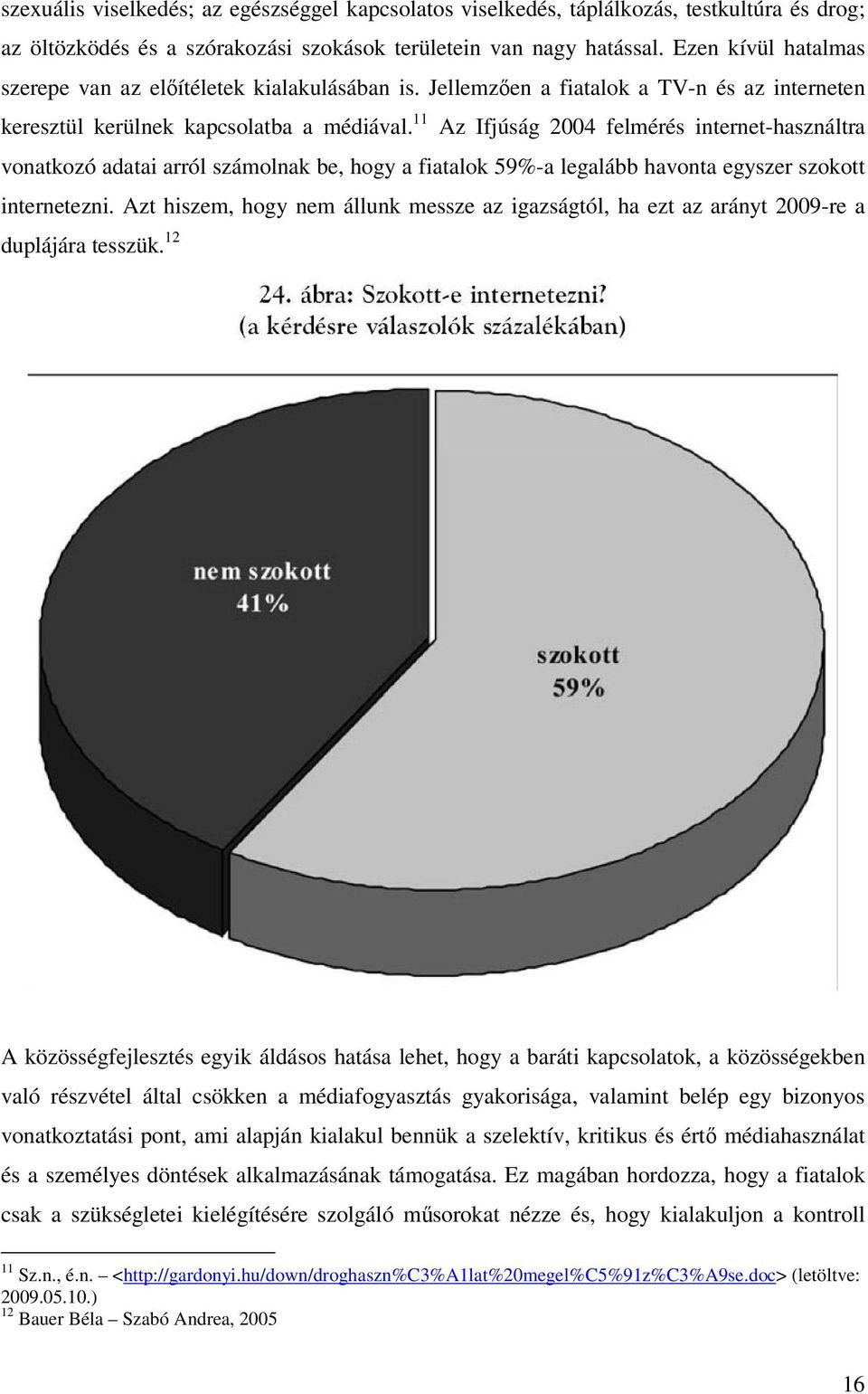 11 Az Ifjúság 2004 felmérés internet-használtra vonatkozó adatai arról számolnak be, hogy a fiatalok 59%-a legalább havonta egyszer szokott internetezni.