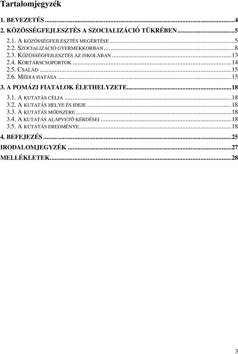 A POMÁZI FIATALOK ÉLETHELYZETE...18 3.1. A KUTATÁS CÉLJA...18 3.2. A KUTATÁS HELYE ÉS IDEJE...18 3.3. A KUTATÁS MÓDSZERE...18 3.4.