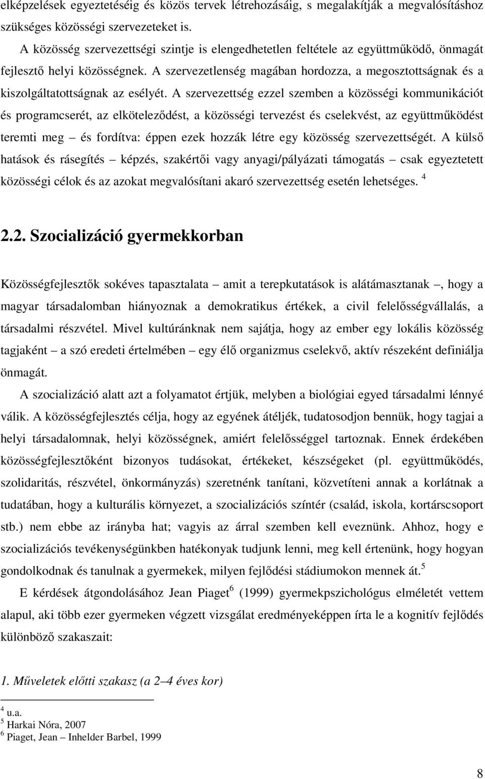 A szervezetlenség magában hordozza, a megosztottságnak és a kiszolgáltatottságnak az esélyét.