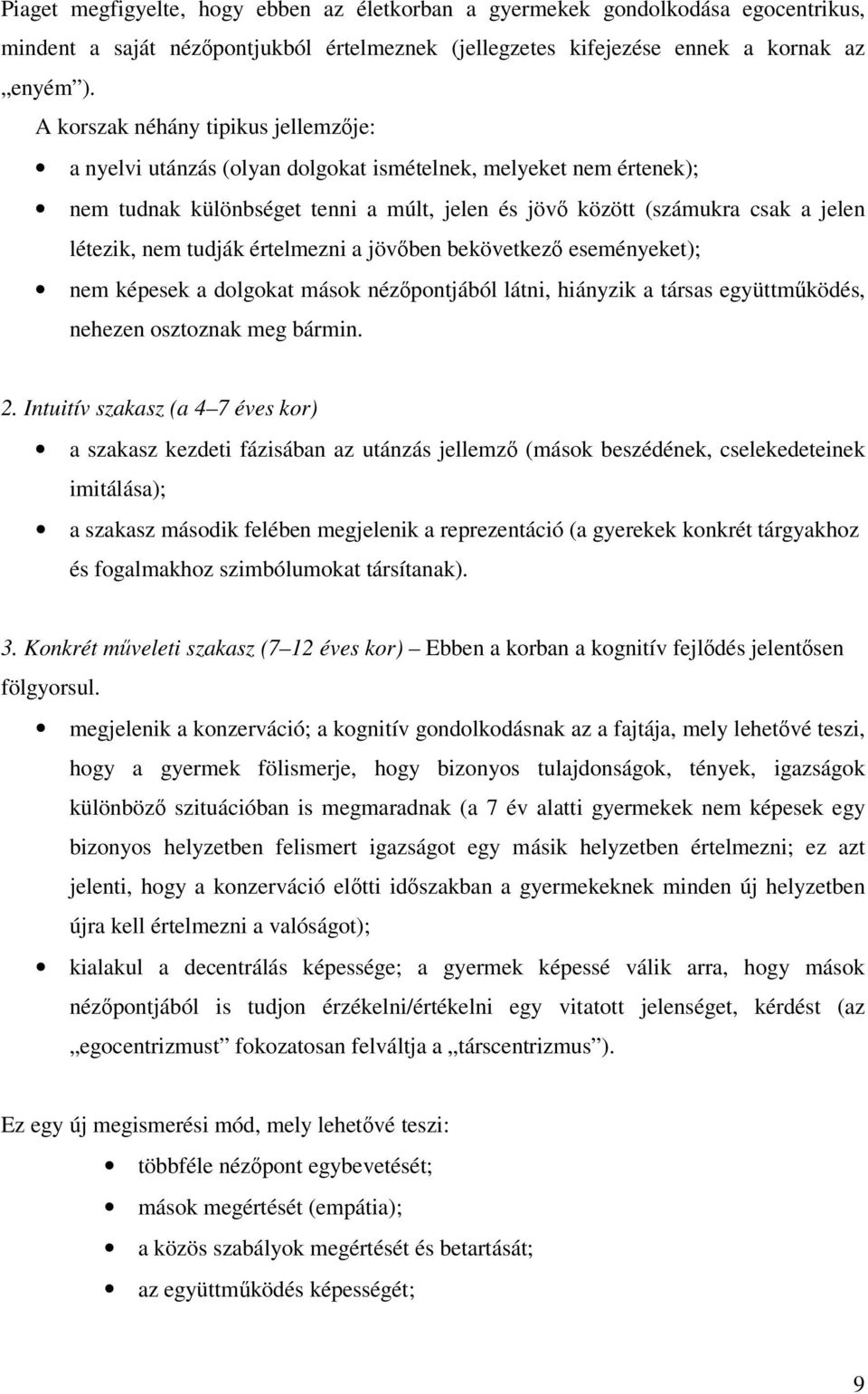 tudják értelmezni a jövőben bekövetkező eseményeket); nem képesek a dolgokat mások nézőpontjából látni, hiányzik a társas együttműködés, nehezen osztoznak meg bármin. 2.