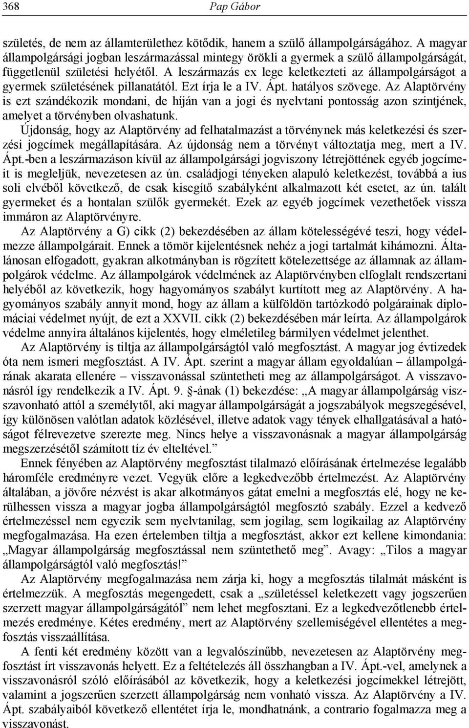 A leszármazás ex lege keletkezteti az állampolgárságot a gyermek születésének pillanatától. Ezt írja le a IV. Ápt. hatályos szövege.