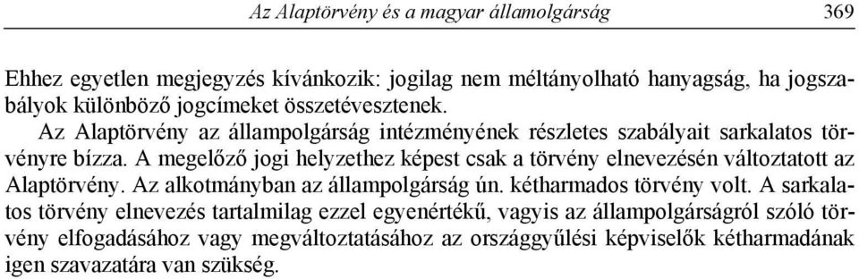 A megelőző jogi helyzethez képest csak a törvény elnevezésén változtatott az Alaptörvény. Az alkotmányban az állampolgárság ún. kétharmados törvény volt.