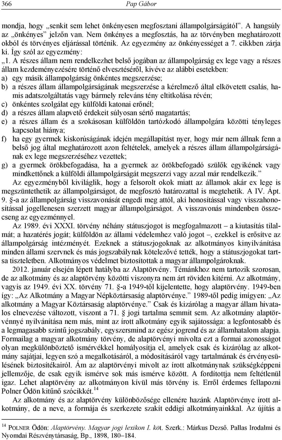 A részes állam nem rendelkezhet belső jogában az állampolgárság ex lege vagy a részes állam kezdeményezésére történő elvesztéséről, kivéve az alábbi esetekben: a) egy másik állampolgárság önkéntes