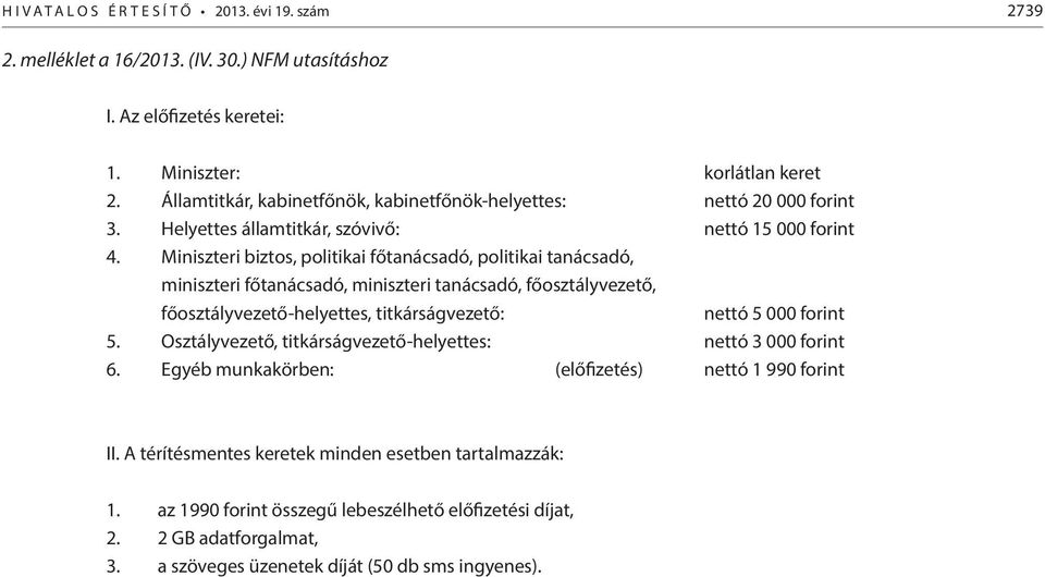 Miniszteri biztos, politikai főtanácsadó, politikai tanácsadó, miniszteri főtanácsadó, miniszteri tanácsadó, főosztályvezető, főosztályvezető-helyettes, titkárságvezető: nettó 5 000 forint 5.