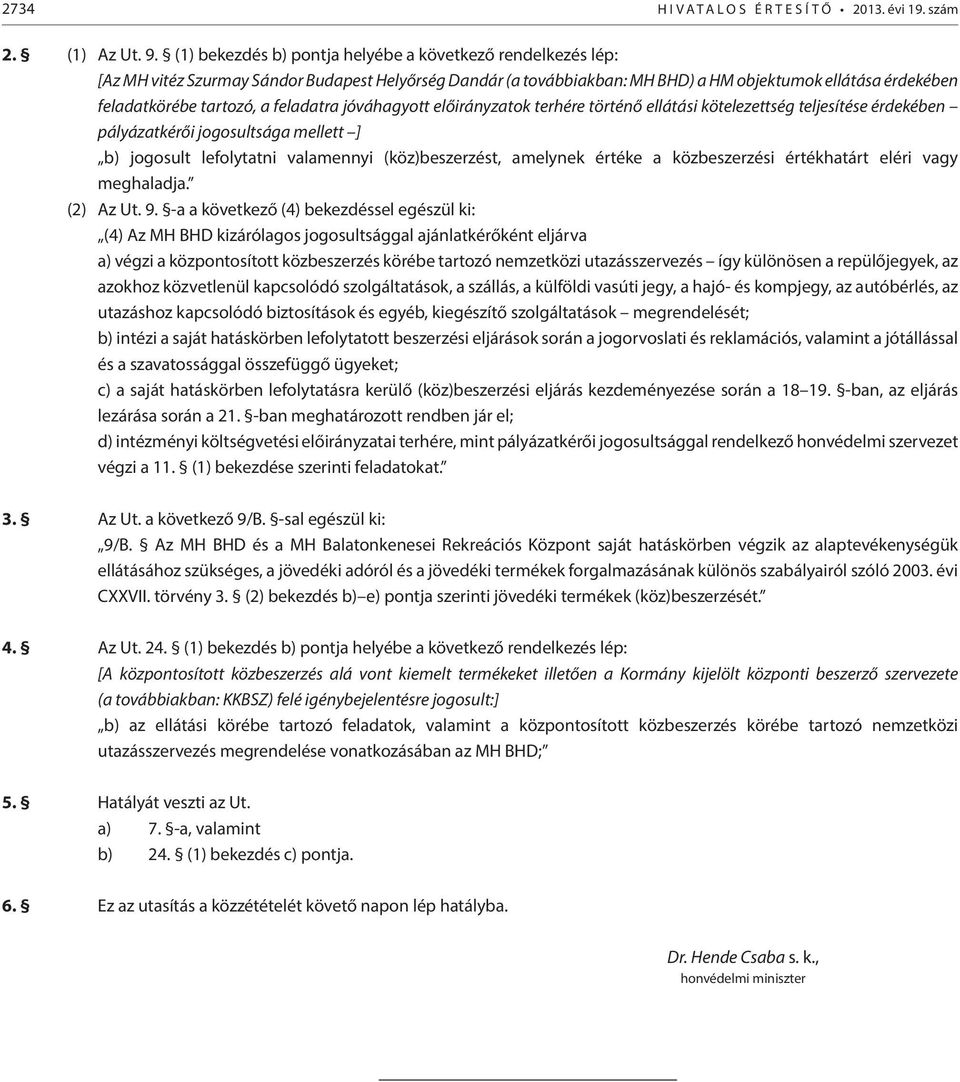 feladatra jóváhagyott előirányzatok terhére történő ellátási kötelezettség teljesítése érdekében pályázatkérői jogosultsága mellett ] b) jogosult lefolytatni valamennyi (köz)beszerzést, amelynek