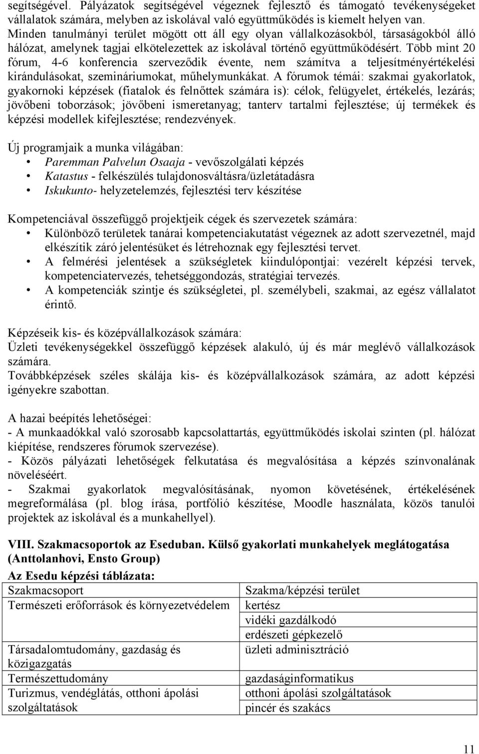 Több mint 20 fórum, 4-6 konferencia szerveződik évente, nem számítva a teljesítményértékelési kirándulásokat, szemináriumokat, műhelymunkákat.