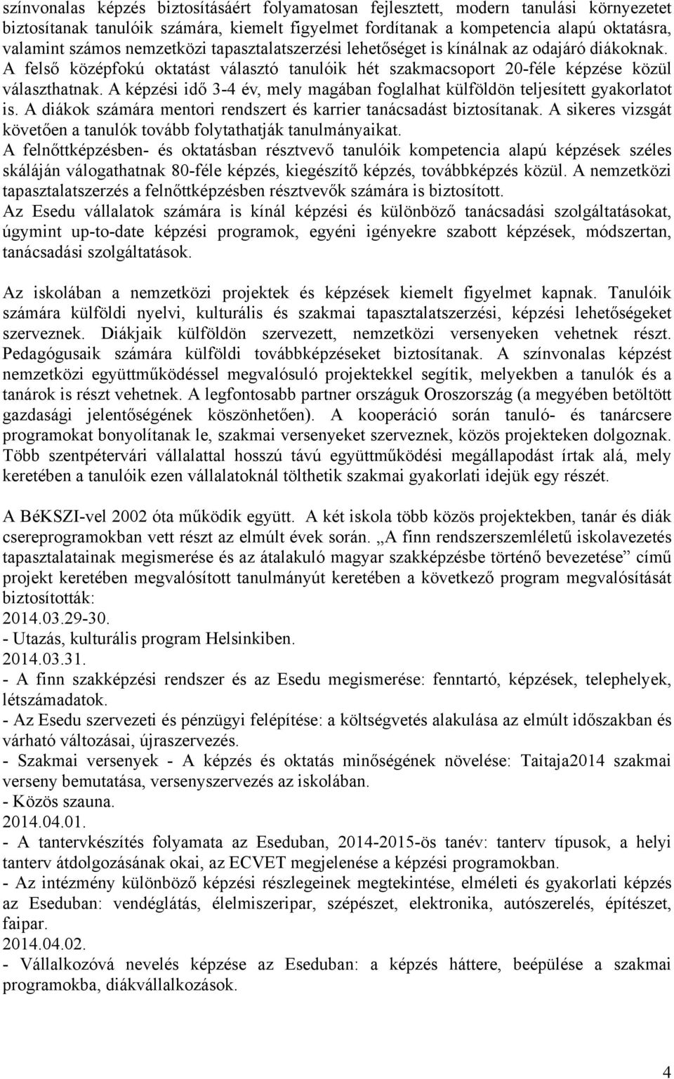 A képzési idő 3-4 év, mely magában foglalhat külföldön teljesített gyakorlatot is. A diákok számára mentori rendszert és karrier tanácsadást biztosítanak.