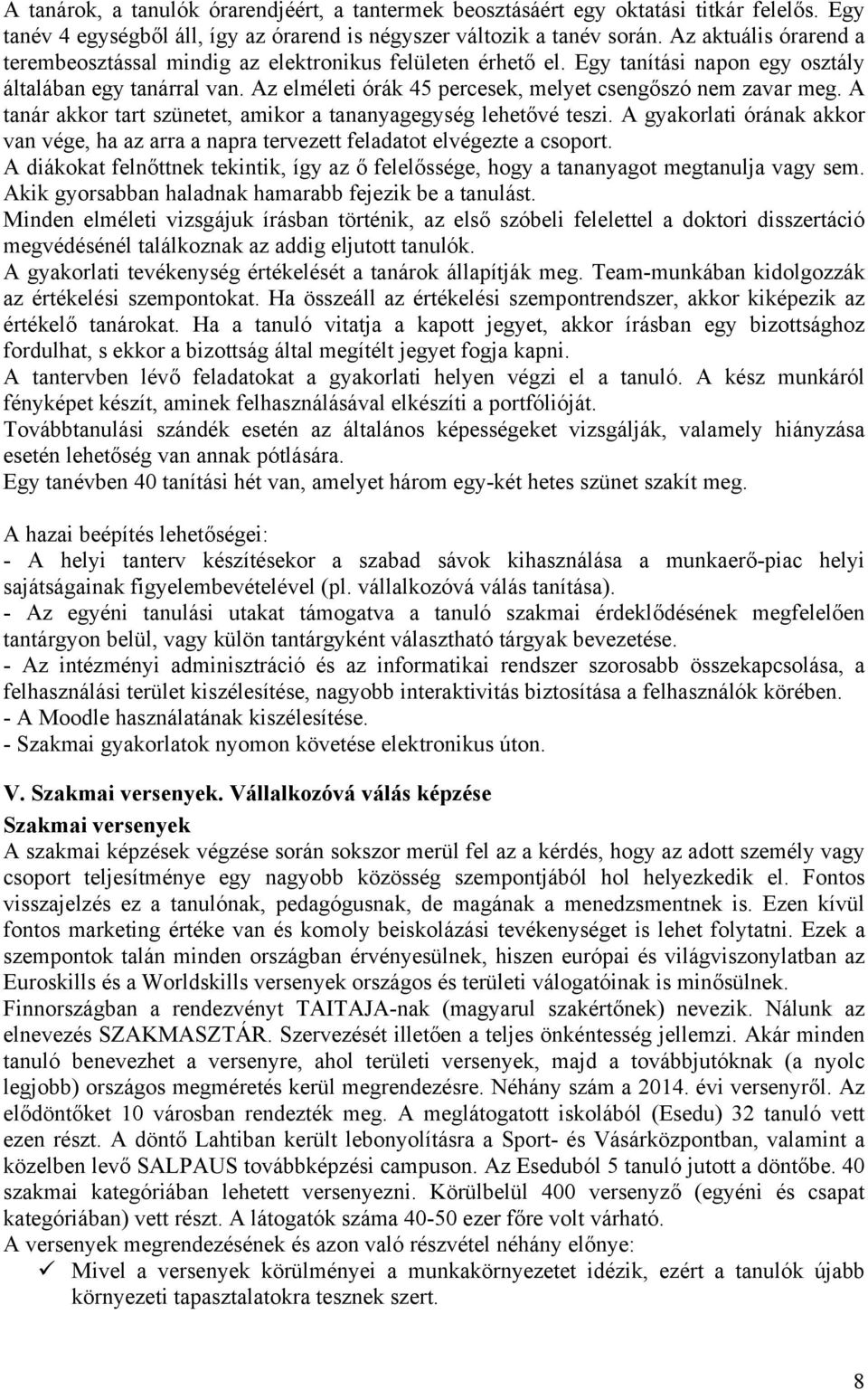 Az elméleti órák 45 percesek, melyet csengőszó nem zavar meg. A tanár akkor tart szünetet, amikor a tananyagegység lehetővé teszi.