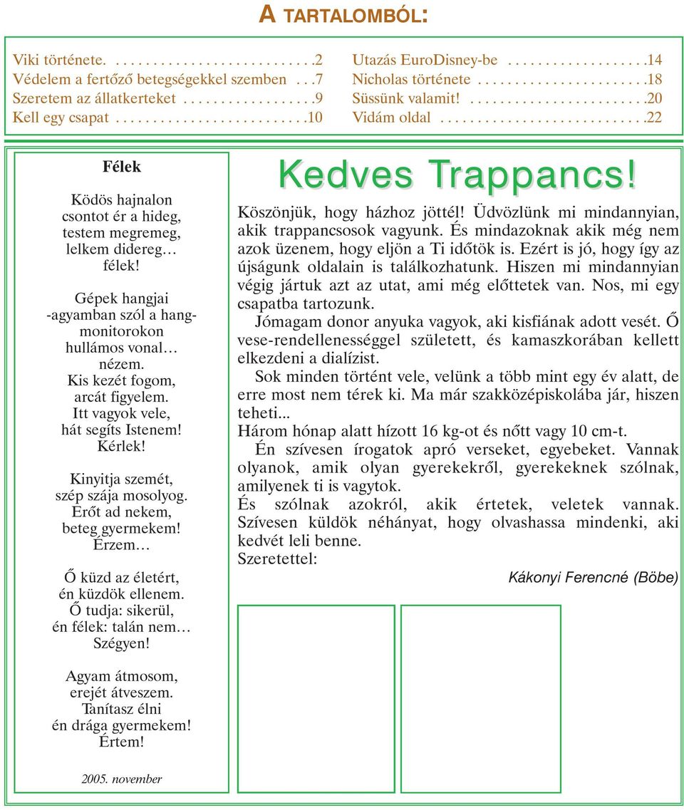 ...........................22 Félek Ködös hajnalon csontot ér a hideg, testem megremeg, lelkem didereg félek! Gépek hangjai -agyamban szól a hangmonitorokon hullámos vonal nézem.