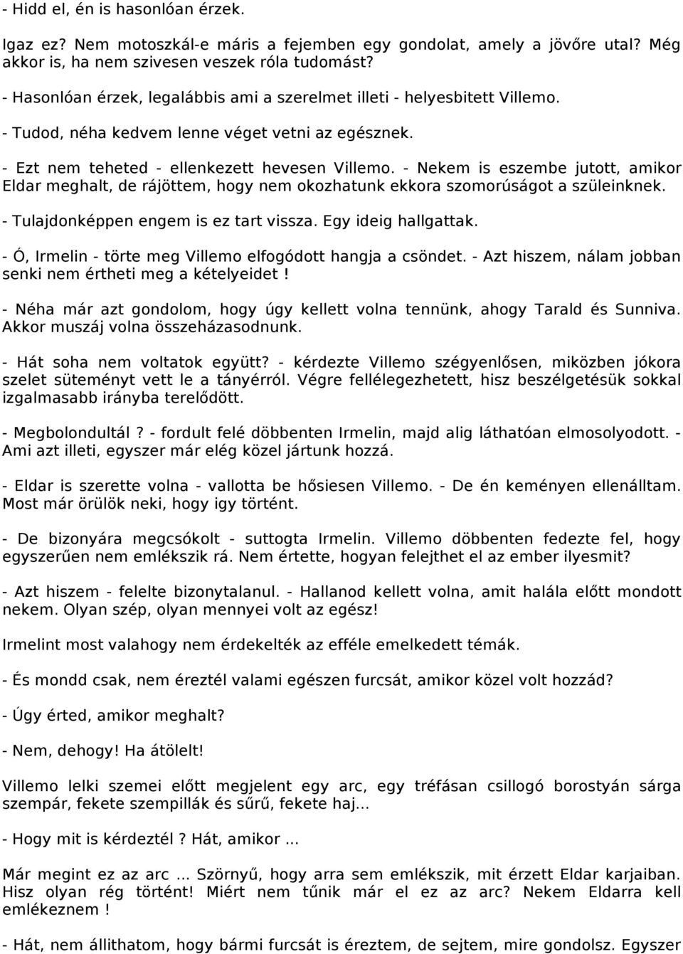 - Nekem is eszembe jutott, amikor Eldar meghalt, de rájöttem, hogy nem okozhatunk ekkora szomorúságot a szüleinknek. - Tulajdonképpen engem is ez tart vissza. Egy ideig hallgattak.