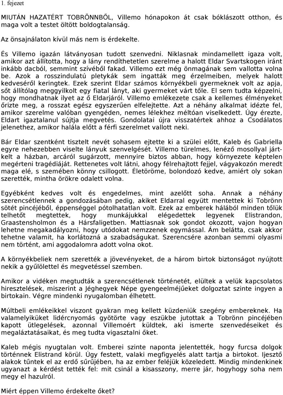 Niklasnak mindamellett igaza volt, amikor azt állította, hogy a lány rendíthetetlen szerelme a halott Eldar Svartskogen iránt inkább dacból, semmint szívéből fakad.