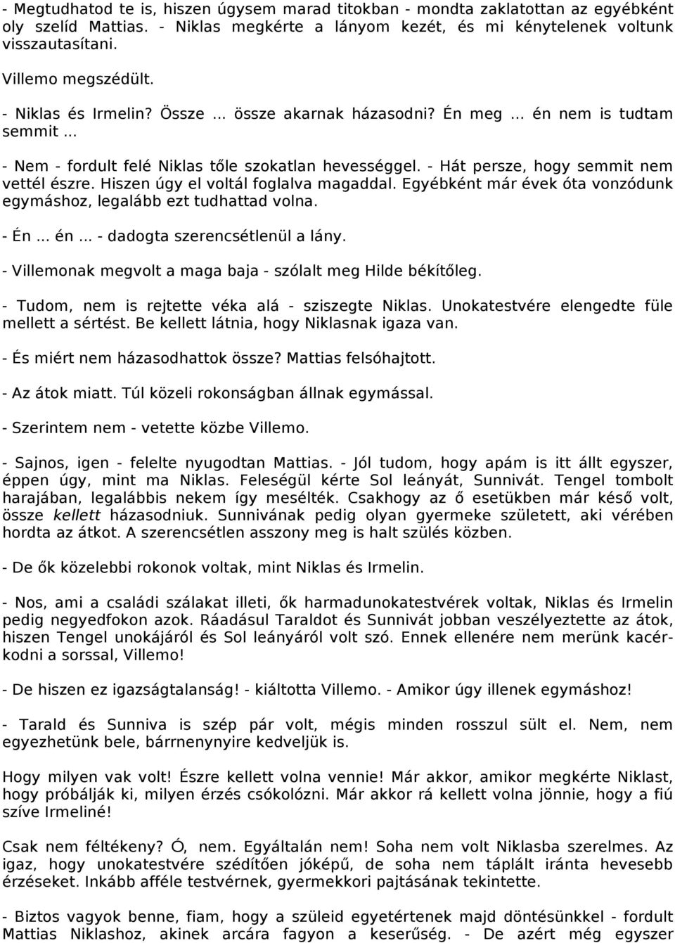 Hiszen úgy el voltál foglalva magaddal. Egyébként már évek óta vonzódunk egymáshoz, legalább ezt tudhattad volna. - Én... én... - dadogta szerencsétlenül a lány.