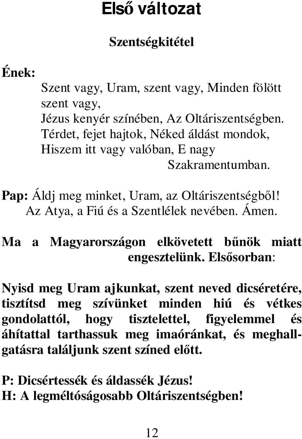 Az Atya, a Fiú és a Szentlélek nevében. Ámen. Ma a Magyarországon elkövetett bűnök miatt engesztelünk.