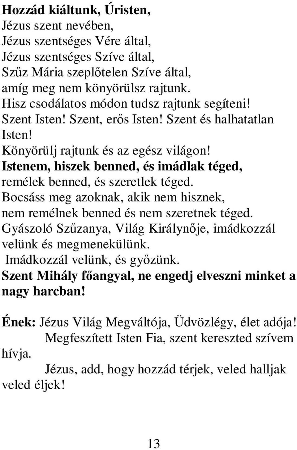 Istenem, hiszek benned, és imádlak téged, remélek benned, és szeretlek téged. Bocsáss meg azoknak, akik nem hisznek, nem remélnek benned és nem szeretnek téged.