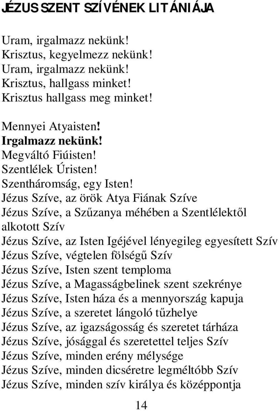 Jézus Szíve, az örök Atya Fiának Szíve Jézus Szíve, a Szűzanya méhében a Szentlélektől alkotott Szív Jézus Szíve, az Isten Igéjével lényegileg egyesített Szív Jézus Szíve, végtelen fölségű Szív Jézus