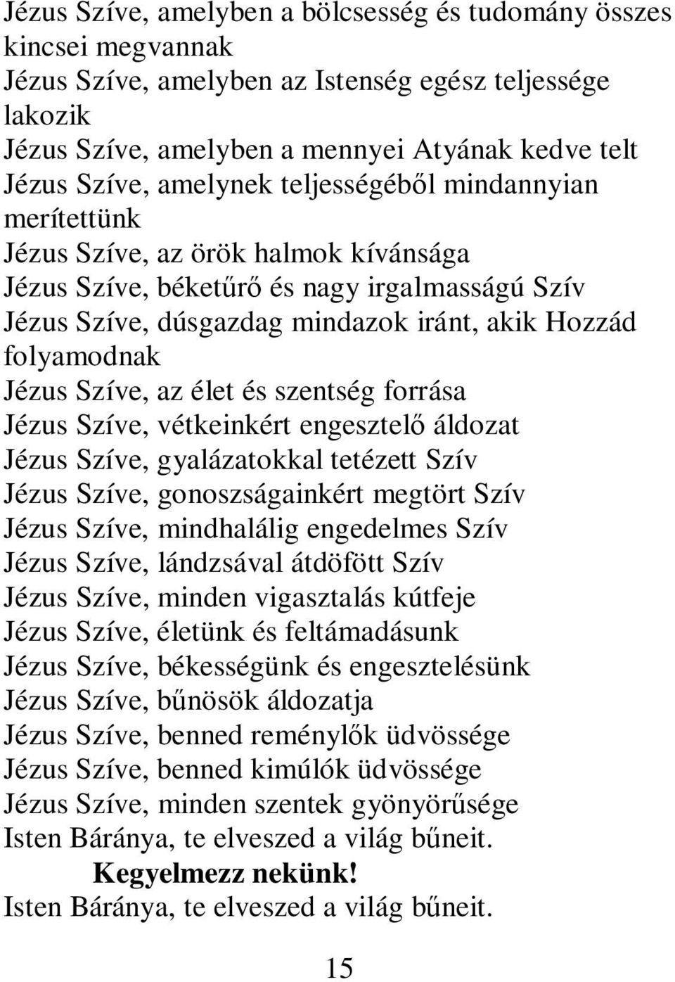 Jézus Szíve, az élet és szentség forrása Jézus Szíve, vétkeinkért engesztelő áldozat Jézus Szíve, gyalázatokkal tetézett Szív Jézus Szíve, gonoszságainkért megtört Szív Jézus Szíve, mindhalálig