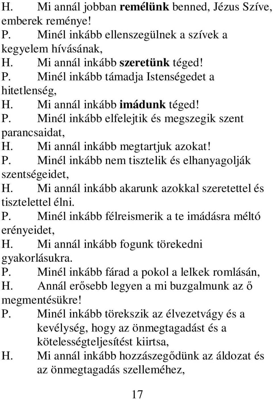 Mi annál inkább akarunk azokkal szeretettel és tisztelettel élni. P. Minél inkább félreismerik a te imádásra méltó erényeidet, H. Mi annál inkább fogunk törekedni gyakorlásukra. P. Minél inkább fárad a pokol a lelkek romlásán, H.