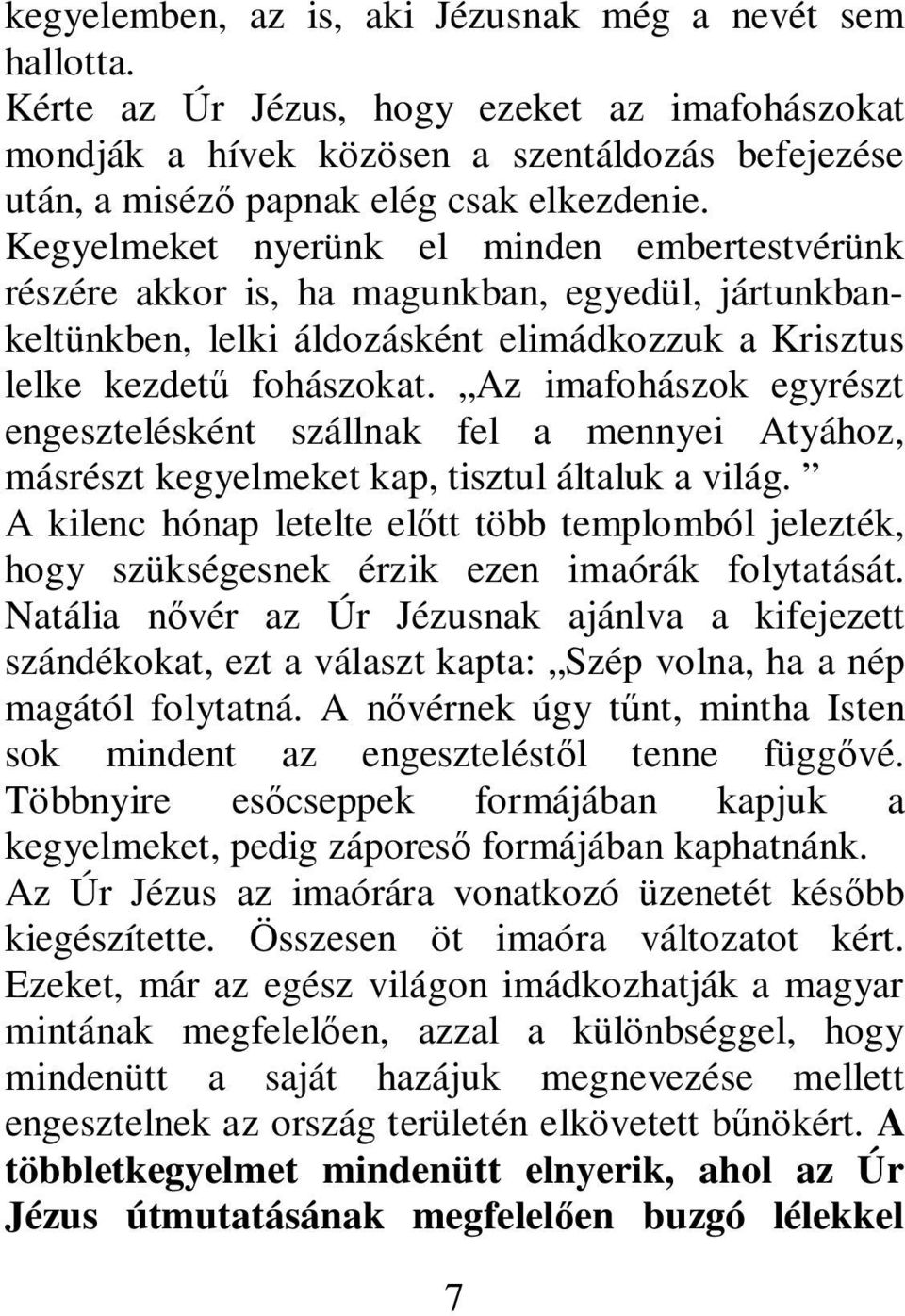 Az imafohászok egyrészt engesztelésként szállnak fel a mennyei Atyához, másrészt kegyelmeket kap, tisztul általuk a világ.