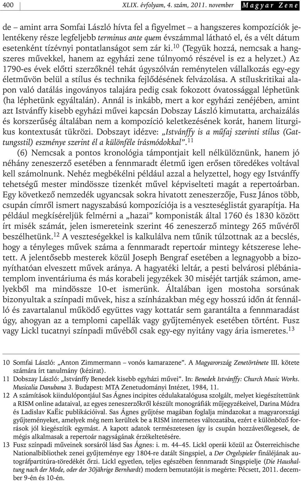 tízévnyi pontatlanságot sem zár ki. 10 (Tegyük hozzá, nemcsak a hangszeres mûvekkel, hanem az egyházi zene túlnyomó részével is ez a helyzet.