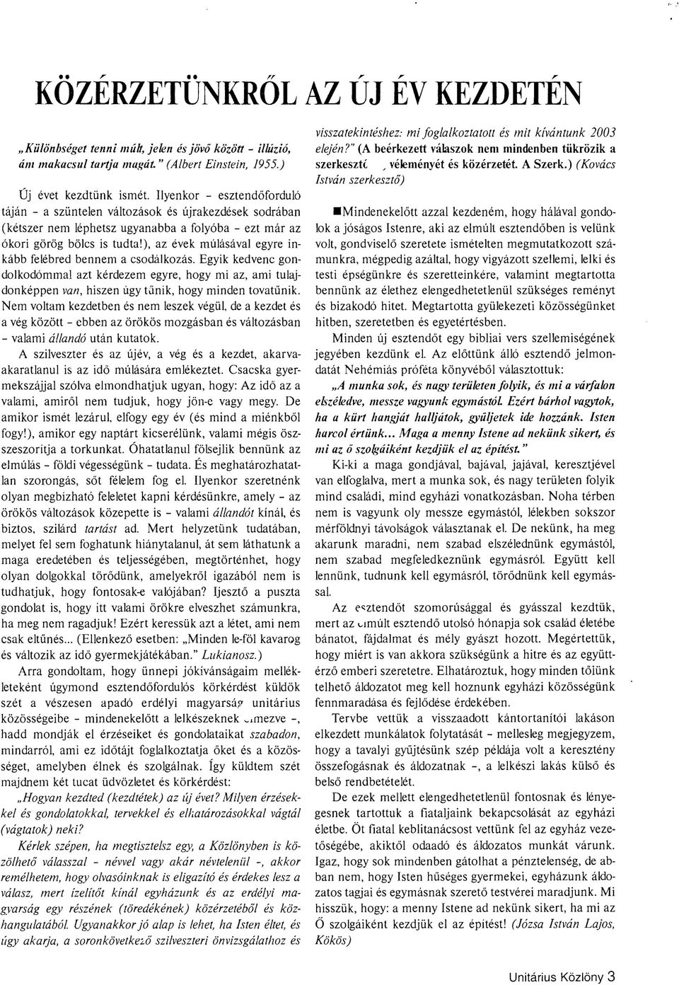 ), az évek múlásával egyre inkább felébred bennem a csodálkozás. Egyik kedvenc gondolkodómmal azt kérdezem egyre, hogy mi az, ami tulajdonképpen van, hiszen úgy tűnik, hogy minden tovatűnik.